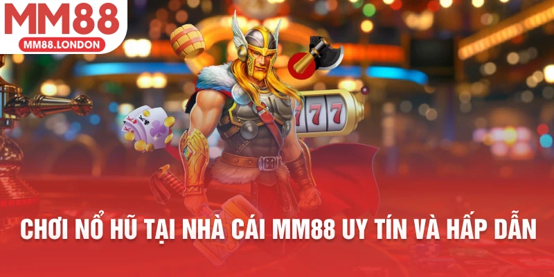 Chơi nổ hũ tại nhà cái MM88 uy tín và hấp dẫn